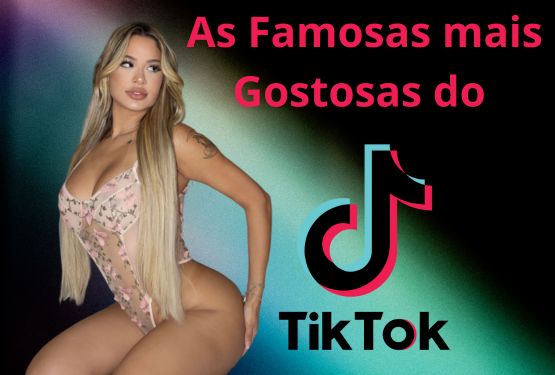 As Famosas mais gostosas do TikTok - Post de blog que apresenta as mulheres mais quentes do momento para o publico masculino